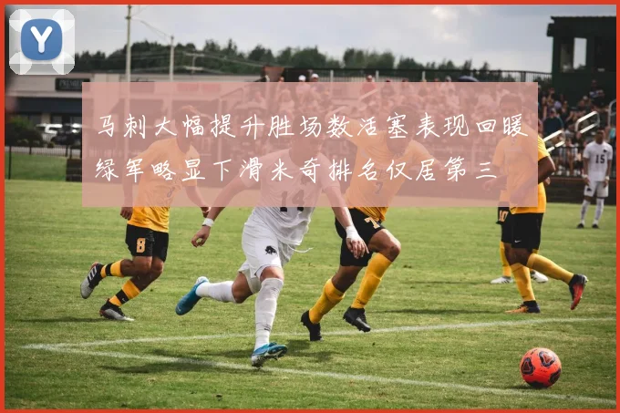 马刺大幅提升胜场数活塞表现回暖绿军略显下滑米奇排名仅居第三