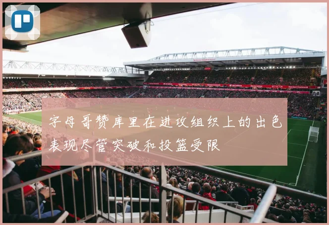 字母哥赞库里在进攻组织上的出色表现尽管突破和投篮受限